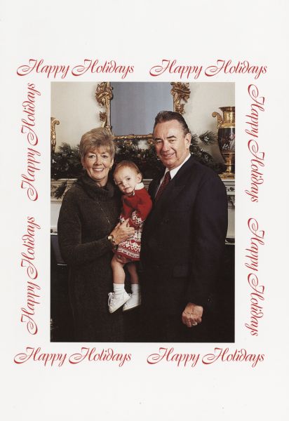 Photographic holiday card from Governor and Mrs. Tommy Thompson, governor of Wisconsin 1987-2001. The front of the card is a color image of Governor and Mrs. Thompson with their granddaughter Sophie. Around the image on all four sides it reads: "Happy Holidays". The inside of the card reads: "Wishing you the spirit of the season, which is Hope, and the heart of the season, which is, Love! With special wishes to your family from ours." Offset lithography.