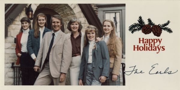 Color photographic holiday card from Governor and Mrs. Earl and family, governor of Wisconsin, 1983-1987. To the right it reads: "Happy Holidays" with "The Earls" handwritten under it, and pine cones and branches above it.