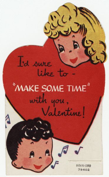 Child's Valentine's Day card. A heart appears in the center with the text: "I'd sure like to - 'Make Some Time' with you, Valentine!" A girl's face is in the upper right corner and a boy's face is in the lower left corner with musical notes. These valentines could be purchased several to a package, and children often exchanged them at school. Letterpress.