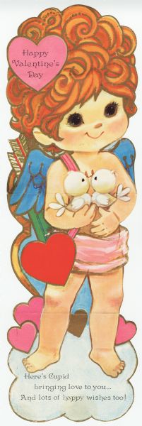 Valentine's Day card of a Cupid with red, curly hair, dressed in pink, holding two white birds. His wings are blue and his arrow quiver is shaped like a heart. More hearts are in the background. A pink heart in his hair has the text "Happy Valentine's Day." At the foot it reads: "Here's Cupid bringing love to you... And lots of happy wishes too!" Offset lithography with metallic gold ink, die cut.