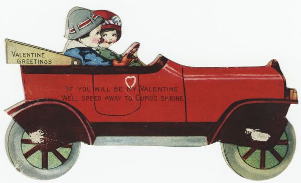Valentine's Day card with a girl and boy driving a convertible. They are wearing jackets and hats. The car is red with black trim and the retractable roof is gold. Text on the roof reads: "Valentine Greetings" and on the car it says: "If You Will Be My Valentine, We'll Speed Away To Cupid's Shrine." Offset lithography and die cut.