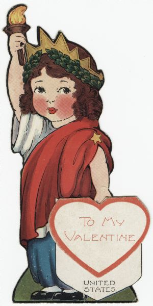 Valentine's Day card with a girl dressed in a costume as the Statue of Liberty. The torch is in her right hand, and a white shield that reads "United States" is in her left. A die cut heart that opens is glued onto the shield and the outside reads: "To My Valentine" and the inside reads: "You are at liberty to ask me to be your Valentine." Offset lithography and die cut.