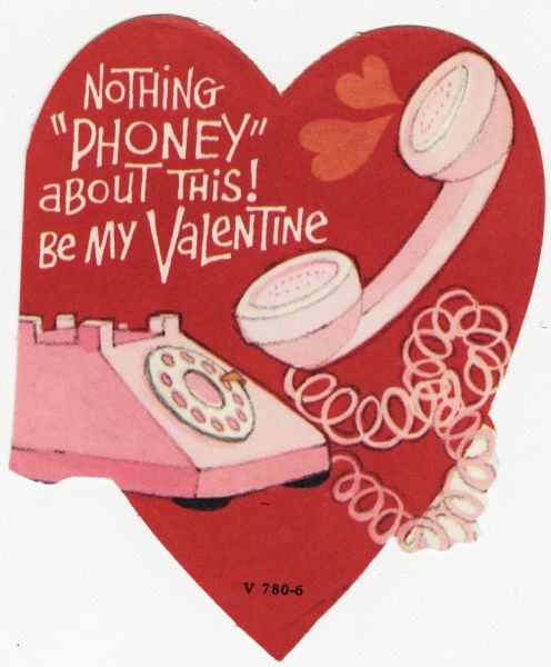 Child's Valentine's Day card with a pink telephone on a large red heart. The text on the upper left reads "Nothing "Phoney" About This! Be My Valentine." These valentines could be purchased several to a package, and children often exchanged them at school. Offset lithography and die cut.