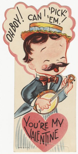 Child's Valentine's Day card with a boy sporting a moustache playing a banjo. He is wearing a blue jacket, red bow tie and a yellow hat with a blue ribbon. A pink heart is below his banjo. Above is the text: "Oh Boy! Can I 'Pick' 'Em!" and below: "You're My Valentine." These valentines could be purchased several to a package, and children often exchanged them at school. Offset lithography and die cut.
