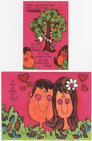 Valentine's Day card with the theme of Adam and Eve in the Garden of Eden. On a pink background, the serpent with an apple in his mouth appears in a tree filled with hearts. At the foot, on the left and right appears "Adam" and "Eve." At the top the text reads "Happy Valentine's Day, With Love, To My Husband" and at the foot "Our home may not be PARADISE. But, Honey, between us two, Even EVE wasn't lucky enough..." On the inside (shown) the text continues "To have an Adam like YOU!" The couple have their heads touching and both have big smiles. Foliage appears below and hearts above. Offset lithography with themography on the front.