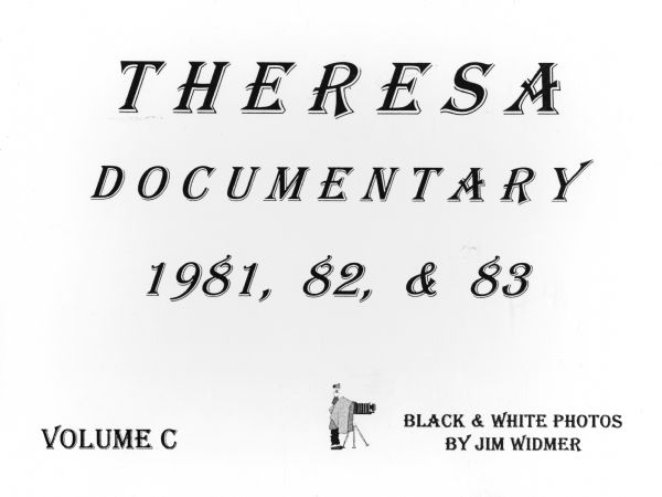 Cover image for the Theresa Documentary 1981, 82, & 83. Volume C. Black & White Photos by Jim Widmer.