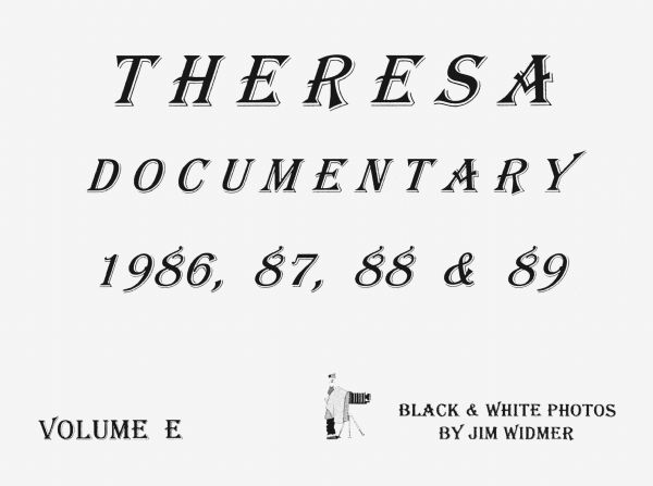 "Theresa Documentary, 1986, 87, 88, & 89, Volume E, Black & White Photos by Jim Widmer."