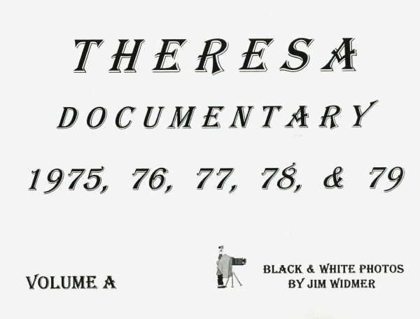 "Theresa Documentary 1975, 76, 77, 78, & 79.  Black & White Photos by Jim Widmer."