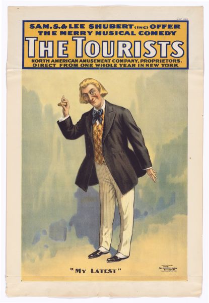 Color lithograph. In a caption box at top is the banner "Sam. S. & Lee Schubert (inc) Offer the Merry Musical Comedy" followed in larger block letters by "The Tourists." Below that in smaller type is the caption "North American Amusement Company, Proprietors. Direct From One Whole Year in New York." The image shows a professorial-looking man dapperly dressed and holding out a small box. The bottom cation reads "My Latest." The poster is in two sections, pasted together.