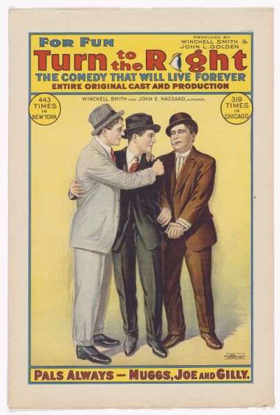 Color lithograph poster on paper. The top caption reads: "For fun" and alongside it in larger letters is "Turn to the right." The "i" in Right" is depicted as an eye, rebus style. Further to the right top is: "Produced by Winchell Smith and John L. Golden." Below the title is "The comedy that will live forever," and underneath this is "Entire original cast and production." Below a page line break reads "Winchell Smith and John E. Hazzard authors." The image shows the three former cellmates grouped with arms around one another and casting affectionate looks. The caption at bottom reads: "Pals always -- Muggs, Joe and Gilly."