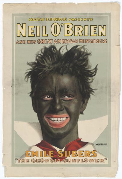 Color lithograph poster whose top caption reads "Oscar F. Hodge presents" followed in larger type by "Neil O'Brien and His Great American Minstrels." Below that is "Emil Subers, The Georgia Sunflower." The image is a large portrait bust of a grinning Subers in blackface.