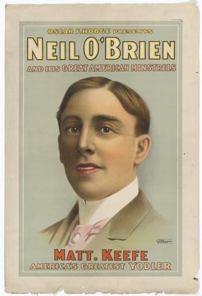 This color lithograph poster carries the title "Oscar F. Hodge presents Neil O'Brien and his Great American Minstrels" below which is a portrait bust of a young man, presumably "Matt. Keefe, America's Greatest Yodler."