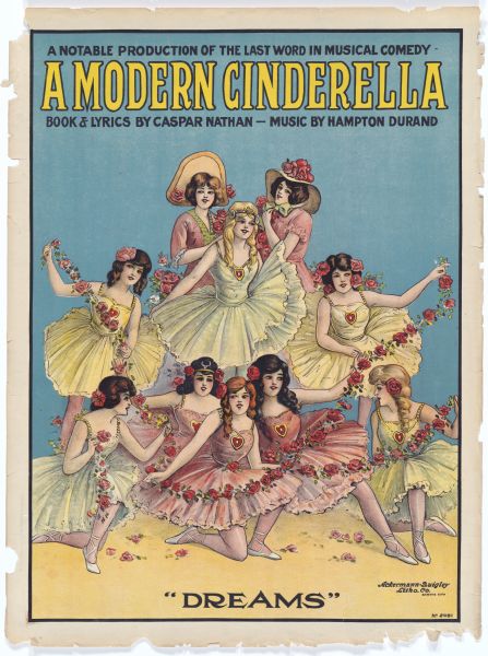 Color lithograph poster announcing “A Notable Production of the Last Word in Musical Comedy A Modern Cinderella”/”Book & Lyrics by Caspar Nathan”/”Music by Hampton Durand." The image is ten women in tutus with garlands of roses forming a sort of pyramid. The bottom caption reads "Dreams."