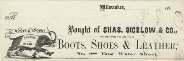Billhead of Chas. Bigelow & Company of Milwaukee, a manufacturer and dealer in boots, shoes, and leather, with an elephant wearing cuffed boots and a tasseled blanket that reads, "Wholesale and Retail!," and carrying a banner that reads, "Boots & Shoes!" Printed by Ben Franklin Printing House.
