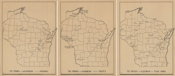 These three maps depict the locations of French missions and French forts in Wisconsin, as well as the French place names in the state.