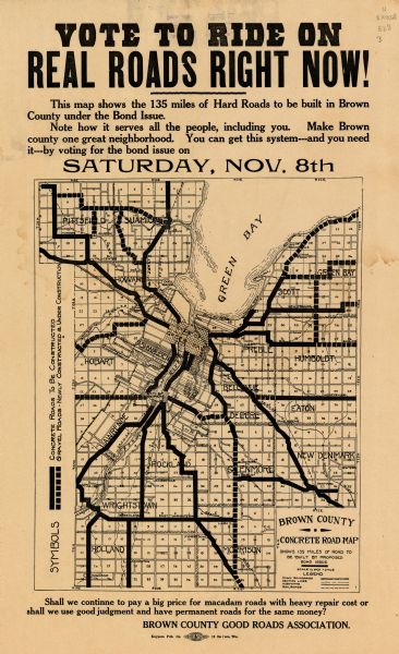 This flier, likely printed in 1919, promotes the vote for a bond issue to fund "hard roads" in Brown County, Wisconsin. The map shows the 135 miles of concrete roads to be constructed and gravel roads newly constructed and under construction in the county, as well as the township and range grid, towns, sections, cities and villages, other roads, railroads, and rivers and streams.