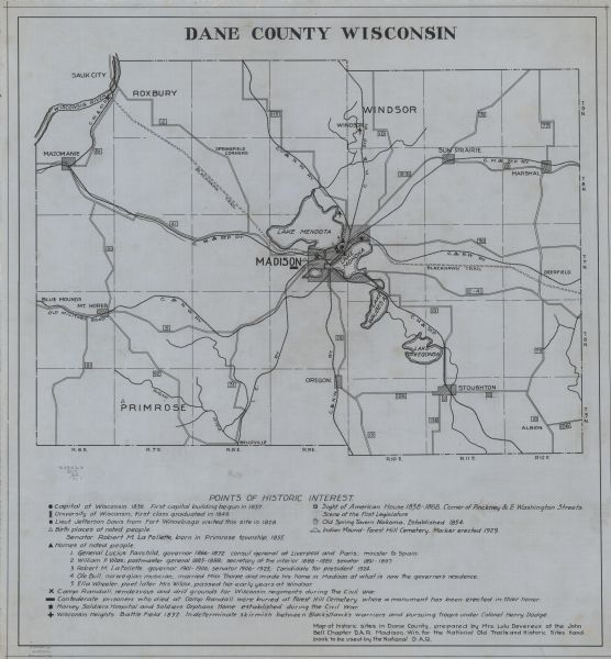 Shows points of historic interest in Dane County; includes explanation of historical points of interest and corresponding symbols. "Map of historic sites in Dane County prepared by Mrs. Lulu Devereux of the John Bell Chapter D.A.R. Madison, Wis., for the National Old Trails and Historic Sites Handbook to be used by the National D.A.R."