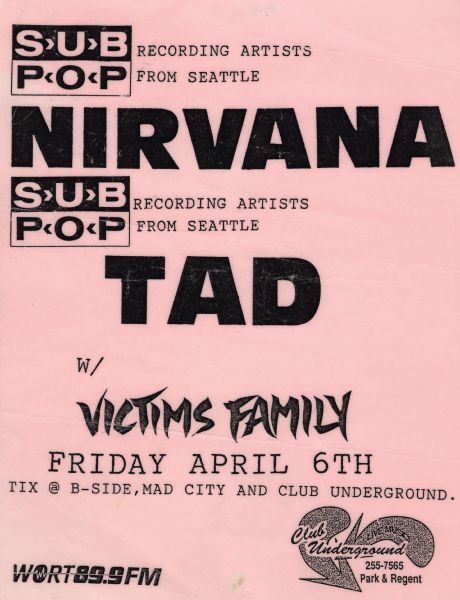 Nirvana flyer used when the band played at Club Underground in Madison, Wisconsin, on April 6, 1990. Tad and Victim's Family also played that night. The flyer was designed by Toni Ziemer, who ran Club Underground.