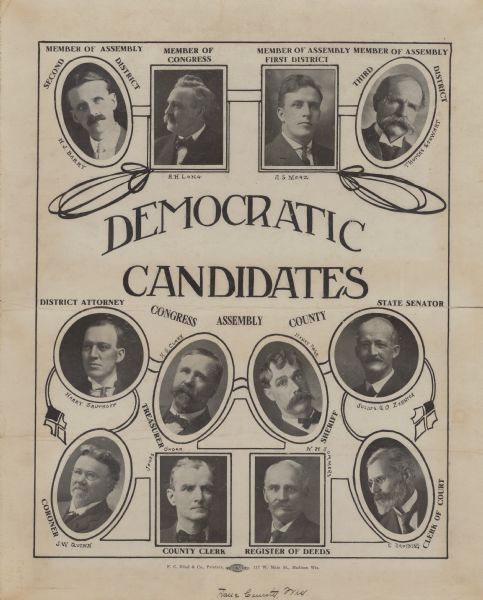 Campaign poster promoting Democrats for office in Wisconsin; for Congress, Assembly and Dane County. Each man has a quarter-length portrait with his name and the office he is campaigning for. Some visual embellishments have been added. 1st row; Member of Assembly (Second District)-H.J. Barry, Member of Congress-A.H. Long, Member of Assembly (First District)-A.S. Merz, Member of Assembly (Third District)-Thomas Stewart. Second row; District Attorney-Harry Sauthoff, Treasurer-H.G. Clark, Sheriff-Henry Page, State Senator-Julius G.O. Zehnter. Third row; Coroner-J.W. Quinn, County Clerk-James O'Hora, Register of Deeds-W.H. Sommers, Clerk of Court-E. Drotning.