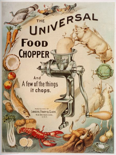 A reproduction of an ad or counter card for the Universal Food Chopper. Text on the image reads, "The Universal Food Chopper, and a few of the things it chops." The chopper appears in the center. Around the chopper is a line of various vegetables, fruit, fish, fowl and meat animals all heading for the hopper. All of the vegetables and fruit are depicted with legs and feet, to show they are running. A pig is shown halfway through the chopper and another squealing pig is about to take the plunge.
