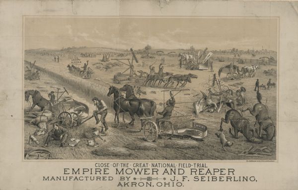 Lithograph of the Empire Mower and Reaper; several other reaper manufacturers and models are identified in the illustration which appears above the text: “Close of the Great National Field-Trial, Empire Mower and Reaper, Manufactured by J.F. Seiberling, Akron, Ohio. The other reapers and mowers in the drawings include: Advance, Buckeye, Champion, Dorsey, Eureka, Hubbard, Johnson, McCormick, D.M. Osborn and Co., Peerless, Royce, Standard, Walter A. Wood, and William Anson Wood. The two drivers of the Empire mowers have their hats raised in victory. Most losers are having serious trouble, horses are down, machinery is broken and one man has been decapitated.