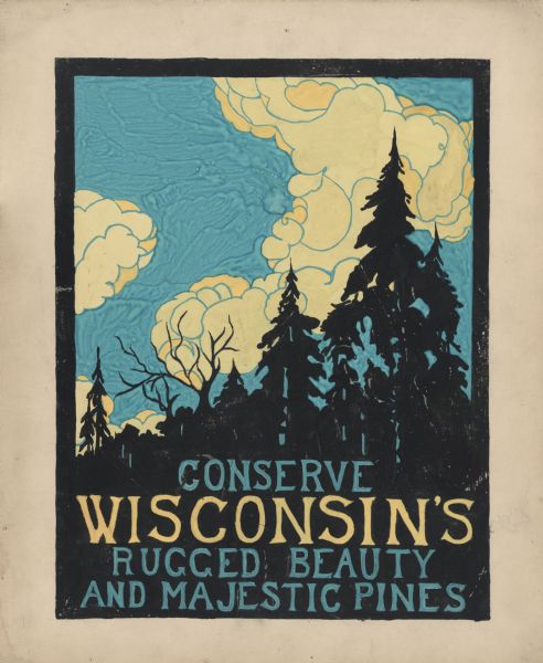 Watercolor design for a conservation poster made by a Wisconsin high school student as part of a competition. The poster has an image of pine trees in silhouette. Dramatic clouds fill the sky. Below is the text: "Conserve Wisconsin's Rugged Beauty And Majestic Pines" in turquoise and gold. The artist attended Superior High School.