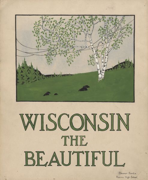 Watercolor design for a conservation poster made by a Wisconsin high school student as part of a competition. The poster has an image of birch trees in a meadow, with trees in the background. Below is the text: "Wisconsin the Beautiful" in green outlined with black. This design was awarded First Prize. The artist attended Racine High School.