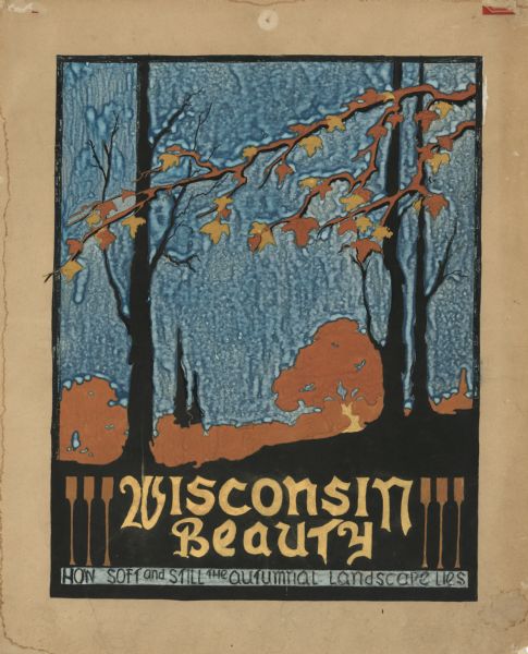 Watercolor design for a conservation poster made by a Wisconsin high school student as part of a competition. The poster has an image of trees in autumn. Below is the text: "Wisconsin Beauty" in gold and "How Soft and Still the Autumnal Landscape Lies" in black inside a white box. This design was awarded Second Prize. The artist attended Superior High School.