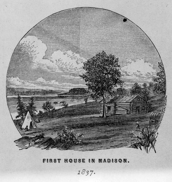 Engraving of the Peck Cabin, after the painting by Mrs. E.E. Bailey. Caption at bottom reads: "First House in Madison. 1837."