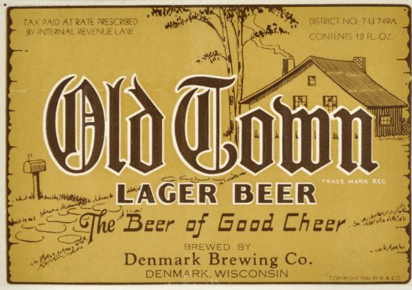 Label submitted to the state of Wisconsin for trademark registration. "Old Town Lager Beer, The Beer of Good Cheer," and depicts a drawing of a house, tree, and mailbox. Old Town was produced by the Denmark Brewing Company.