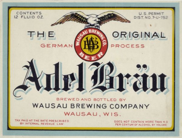 Label submitted to the state of Wisconsin for trademark registration. "The Original Adel Bräu, Brewed and Bottled by the Wausau Brewing Company." Also printed on the label is the Wausau Brewing Company logo and the image of an eagle.
