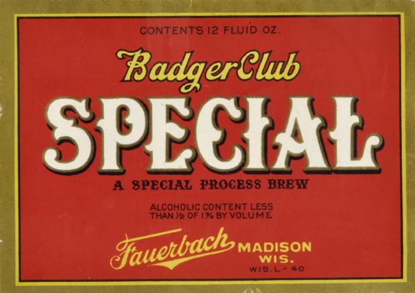 Label submitted to the state of Wisconsin for trademark registration. "Badger Club Special, A special process brew, alcoholic content less than 1/2 of 1% by volume, Fauerbach, Madison Wis." The label is red with a gold border. This beverage was produced by the brewery during prohibition.