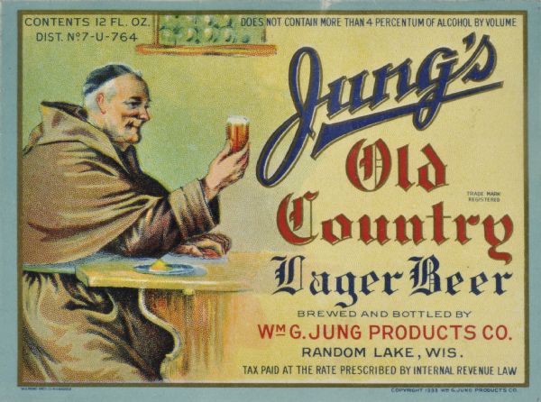 Label submitted to the State of Wisconsin for trademark registration. "Jung's Old Country, Lager Beer, Brewed and bottled by Wm (William) G. Jung Products Co." Pictured on the label is the image of a monk seated at a table holding a glass of beer.