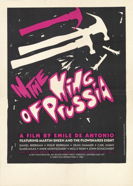 Poster advertising the screening of Emile de Antonio's 1982 film "In the King of Prussia," in Toronto, Ontario. Poster has a white border and a black background. Poster design has alternating white and fuschia images and text, in a stark and homemade style. Image shows three hammers, two nuclear missiles, and white spots that might symbolize smashed missiles. Text reads:<p>"In the King of Prussia"<br>A film by Emile de Antonio<p>Featuring Martin Sheen and the Plowshares Eight<br>Daniel Berrigan, Philip Berrigan, Dean Hammer, Carl Kabat, Elmer Maas, Anne Montgomery, Molly Rush, John Schuchardt<br>Music by Jackson Browne, Titles by Futura 2000, Cinematography by Judy Irola<br>A DEC Films release, 427 Bloor Street West, Toronto, Ontario M5S 1X7<br>A Turin Film Production © 1982</br>