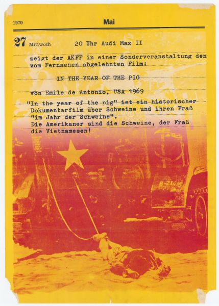 Poster advertising a German screening of Emile de Antonio's 1968 documentary film "In the Year of the Pig," about the Vietnam War. Poster is designed like a calendar page for Wednesday, May 27, 1970, and advertises a screening at 8:00 p.m. (20:00) at Audi Max II, an auditorium at the University of Hamburg. In the background of the poster is an image from the film of a Vietnamese person being dragged by an American tank. The poster text reads (with translation from the cataloger):

zeigt der AKFF in einer Sonderveranstaltung den vom Fernsehen abgelehnten Film:
In the Year of the Pig
von Emile de Antonio, USA 1969
"In the year of the pig" ist ein historischer Dokumentarfilm ueber Schweine und ihren Frass "im Jahr der Schweine".
Die Amerikaner sind die Schweine, der Frass die Vietnamesen!

The AKFF will show a special screening of the film not shown on television: In the Year of the Pig, by Emile de Antonio, USA, 1969
"In the Year of the Pig" is a historical documentary film about pigs and their feed "in the year of the pig." The Americans are the pigs, the feed is the Vietnamese!