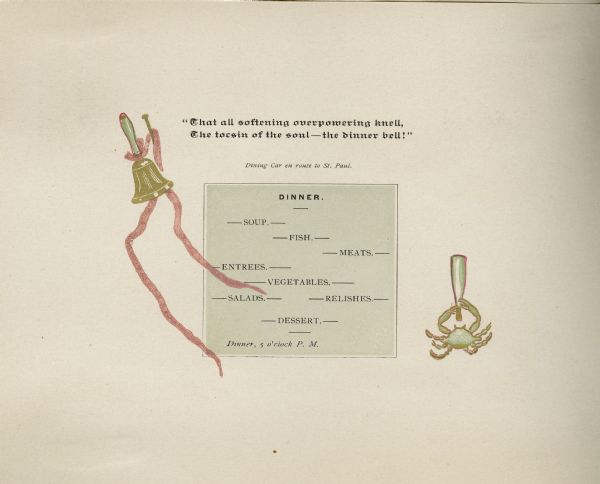 Dinner menu from the souvenir booklet of the Complimentary Excursion to General Passenger & Ticket Agents, with a be-ribboned golden dinner bell suspended from a nail on the left-hand side of the menu and a crab holding an up-ended wine bottle in its claws on the right-hand side. A quotation at the top reads, "That all softening overpowering knell, The tocsin of the soul — the dinner bell!" The excursion was sponsored by the National Association of General Passenger and Ticket Agents for members traveling via rail from Chicago, Illinois, to the association's semi-annual meeting in St. Paul, Minnesota.