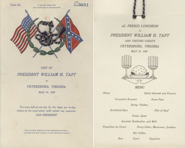 Front cover and menu listing for a luncheon for President William Taft, with a wreath superimposed over two crossed flags: a 24-star Union flag and a Confederate flag. The two pages of the menu are tied together with a blue and grey cord, and include these quotations: "A bullet from the battlefields at Petersburg," "The scars left on our city by the siege are to-day hidden by the royal colors with which we welcome OUR PRESIDENT," and "'Each single wreck in the warpath of might, has become now a rock in the temple of right.'" The menu page includes an image of two candelabras and perhaps a clove-studded Smithfield ham?