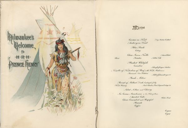 Souvenir menu from the banquet in honor of H.R.H. Prince Henry of Prussia given by the citizens of Milwaukee at the Hotel Pfister. On the cover is a watercolor of a Native American woman standing amidst grasses and flowers, carrying a smoking pipe in one hand and holding open the flap of a tipi with the other hand. A second tipi is seen in the background. The initials "H.P.K." appears near the bottom of the image.