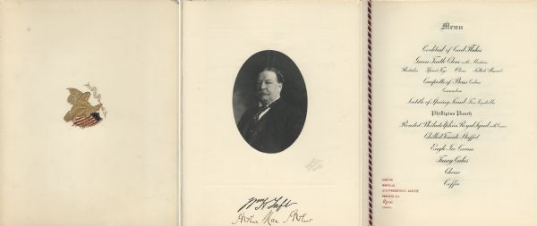 Front cover, portrait, and menu page of a banquet given by the Merchants and Manufacturers Association of Milwaukee in honor of Honorable William Howard Taft, Secretary of War, at the Hotel Pfister, with a seal of an embossed golden eagle, holding a banner imprinted with "E pluribus unum" in its beak, perched on a shield of stars and stripes, and a tipped-in black and white quarter-length portrait of Taft, with signatures of Taft and Arthur MacArthur. The portrait is by G. Geo. Prince, Washington, D.C.
