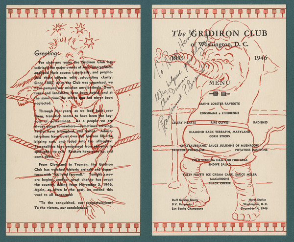 Menu, mounted on board, for a dinner of the Gridiron Club. Features a background menu image (by Clifford Berryman?) of a victorious elephant in boxing shorts and gloves, standing with his boxing gloves together over his head, with a facing image of a dazed donkey with stars over his head, resting sadly on the ropes of the boxing ring. Inscribed, "To Ray Henle Who helped greatly with this Dinner Raymond P. Brandt."