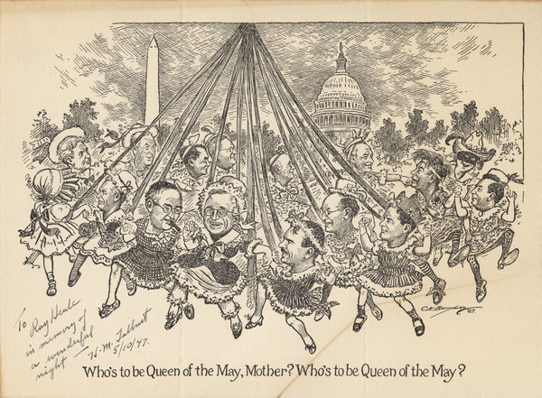 Cartoon, mounted on board, by Clifford K. Berryman of candidates wearing spring dresses and hats or headbands, and dancing around a maypole, with the Washington monument and the U.S. Capitol dome in the background. The caption reads, "Who's to be Queen of the May, Mother? Who's to be Queen of the May?" Those depicted include Harry Truman, Thomas Dewey, Henry Wallace, and possibly Strom Thurmond, Robert Taft, Arthur Vandenberg, and John Bricker. Inscribed, "To Ray Henle in memory of a wonderful night- H?.M. Talburt 5/10/47."