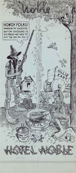 Front covers of gate fold Hotel Noble menu, with two "hillbilly" figures: one stands barefoot and holds a rifle while a dog sleeps at his feet; the other is seated, wears flour sack clothing, smokes a corn cob pipe, and tends a frying pan containing a whole chicken over a campfire. A jug of "cawn juce fuh seasonin' only" rests nearby. Cats and a mouse fight. A "Hotel Noble" shack and "Ollie Kart," with newly shot chickens falling into it, are in the background.