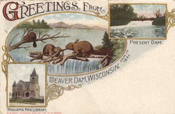 Color postcard with three illustrations: The Williams Free Library, the dam in 1841 (actual beavers), and the present dam. Captions read: "Greetings From Beaver Dam, Wisconsin," "Present Dam" and "Williams Free Library."