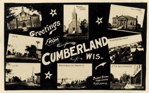 Photographic collage postcard of scenes of Cumberland. The lettering in the center reads: "Greetings from Cumberland, Wis." Individual scenes are: High School, Swedish Lutheran Church, Public Library, Scene from Boat House, 2nd St. South From Elm, Beaver Dam Lake From Hotel, and two more views of 2nd St. Decorative stars added in spaces.