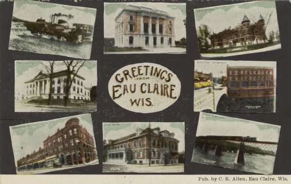 Color enhanced postcard with eight views of buildings, bridges, and dams. In the center is written: "Greetings from Eau Claire Wis."