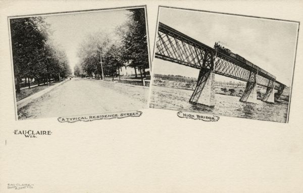 Postcard with two views. On the left the caption reads: "A Typical Residence Street," with a view down the street with trees and houses. On the right the caption reads: "High Bridge," showing the lattice truss deck High Railroad Bridge over the Chippewa River in Eau Claire. The bridge was built in 1880 by the Chicago, St. Paul Milwaukee and Omaha Railroad.