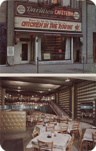 Postcard with two views of the cafeteria. At the top is an exterior view of the cafeteria located at 117 Monona Avenue (now Martin Luther King Jr. Boulevard), and below is an interior view of the dining room, which is on two levels. The text on back reads: "The Davidson Cafeteria is located at 117 Monona Avenue, Madison, Wisconsin, just one-half block from the State Capitol. One of America's finest and most beautiful cafeterias. Your food is prepared in small quantities by women cooks to insure freshness and flavor. Homelike, sensibly priced. Chicken in the Rough served on the balcony or take out. Closed Saturdays, Marcel Comte, General Manager."
