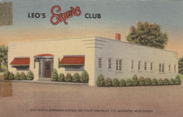 Exterior view of a supper club. A white, rectangular building with awnings over the windows, and bushes around the foundation. Caption reads: "Leo's Esquire Club, 1015 North Sherman Avenue on State Highway 113, Madison, Wisconsin."