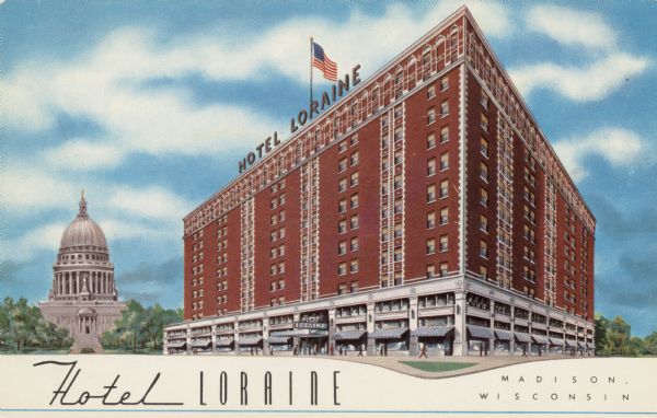 Color illustration of the hotel on the corner of West Washington Avenue and Fairchild Street. The Wisconsin State Capitol is in the background. Caption Reads: "Hotel Loraine, Madison, Wisconsin."