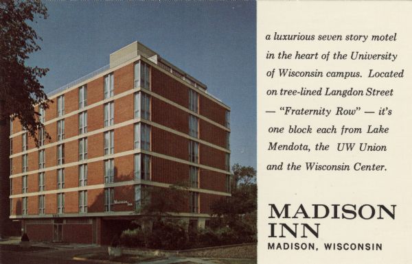 Corner view of a motel on the corner of Langdon Street and Francis Street. Text on front reads: "A luxurious seven story motel in the heart of the University of Wisconsin campus. Located on tree-lined Langdon Street — 'Fraternity Row' — it's one block each from Lake Mendota, the UW Union and the Wisconsin Center."